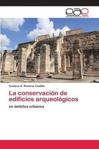 bokomslag La conservacion de edificios arqueologicos