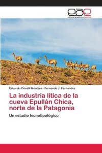 bokomslag La industria ltica de la cueva Epulln Chica, norte de la Patagonia