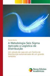 bokomslag A Metodologia Seis Sigma Aplicada a Logística de Distribuição: Um estudo de caso em um Centro de Distribuição automatizado de um grande varejista