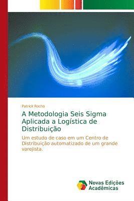 A Metodologia Seis Sigma Aplicada a Logística de Distribuição: Um estudo de caso em um Centro de Distribuição automatizado de um grande varejista