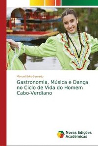 bokomslag Gastronomia, Msica e Dana no Ciclo de Vida do Homem Cabo-Verdiano