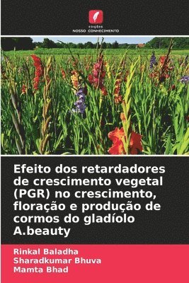 Rinkal Baladha, Sharadkumar Bhuva, Mamta Bhad - Efeito dos retardadores de crescimento vegetal (PGR) no crescimento, floração e produção de cormos do gladíolo A.beauty, Häftad