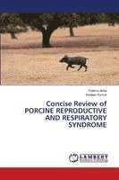 Fatema Akter, Sanjeev Kumar, SANJEEV KUMAR - Concise Review of PORCINE REPRODUCTIVE AND RESPIRATORY SYNDROME, Häftad