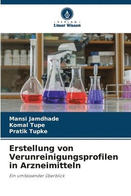 Mansi Jamdhade, Komal Tupe, Pratik Tupke - Erstellung von Verunreinigungsprofilen in Arzneimitteln, Häftad