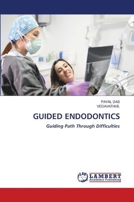 Payal Das, Vedavathi B, Vedavathi B. - Guided Endodontics, Häftad