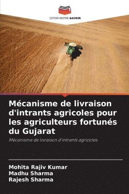 Mohita Rajiv Kumar, Madhu Sharma, Rajesh Sharma - Mécanisme de livraison d'intrants agricoles pour les agriculteurs fortunés du Gujarat, Häftad