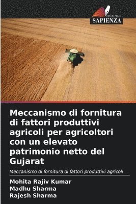 Mohita Rajiv Kumar, Madhu Sharma, Rajesh Sharma - Meccanismo di fornitura di fattori produttivi agricoli per agricoltori con un elevato patrimonio netto del Gujarat, Häftad