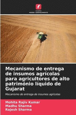 Mohita Rajiv Kumar, Madhu Sharma, Rajesh Sharma - Mecanismo de entrega de insumos agrícolas para agricultores de alto património líquido de Gujarat, Häftad