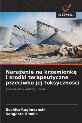 Suchita Raghuvanshi, Sangeeta Shukla - Narażenie na krzemionkę i środki terapeutyczne przeciwko jej toksyczności, Häftad