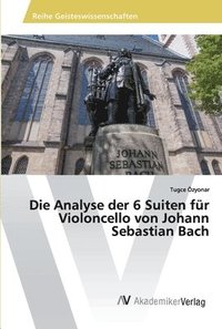 bokomslag Die Analyse der 6 Suiten fr Violoncello von Johann Sebastian Bach