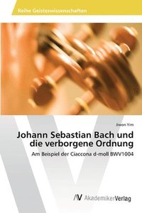 bokomslag Johann Sebastian Bach und die verborgene Ordnung