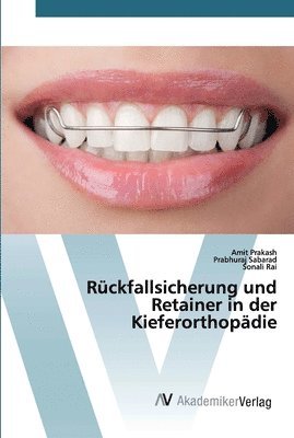 Amit Prakash, Prabhuraj Sabarad, Sonali Rai - Rückfallsicherung und Retainer in der Kieferorthopädie, Häftad
