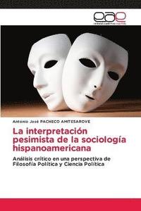 bokomslag La interpretacin pesimista de la sociologa hispanoamericana
