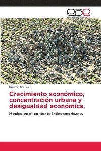 bokomslag Crecimiento econmico, concentracin urbana y desigualdad econmica.