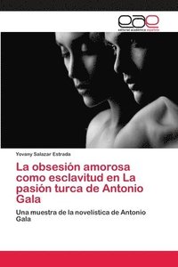 bokomslag La obsesin amorosa como esclavitud en La pasin turca de Antonio Gala