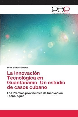 La Innovacion Tecnologica en Guantanamo. Un estudio de casos cubano 1