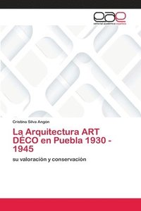 bokomslag La Arquitectura ART DCO en Puebla 1930 - 1945