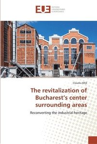 bokomslag The revitalization of Bucharest's center surrounding areas
