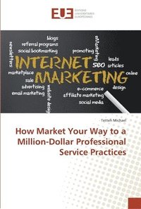 bokomslag How Market Your Way to a Million-Dollar Professional Service Practices