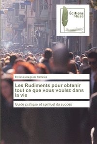 bokomslag Les Rudiments pour obtenir tout ce que vous voulez dans la vie