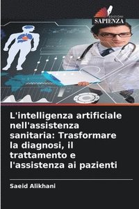 bokomslag L'intelligenza artificiale nell'assistenza sanitaria: Trasformare la diagnosi, il trattamento e l'assistenza ai pazienti