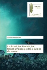 bokomslag Le Sahel, les Peuhls, les transhumances et les couloirs de la mort