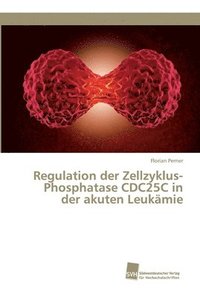 bokomslag Regulation der Zellzyklus-Phosphatase CDC25C in der akuten Leukmie