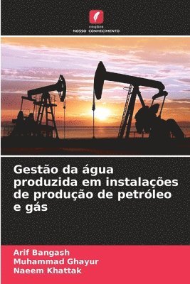 Arif Bangash, Muhammad Ghayur, Naeem Khattak - Gestão da água produzida em instalações de produção de petróleo e gás, Häftad