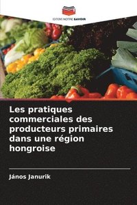 bokomslag Les pratiques commerciales des producteurs primaires dans une région hongroise