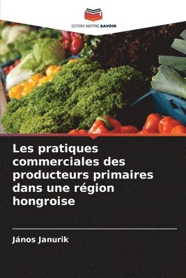 bokomslag Les pratiques commerciales des producteurs primaires dans une région hongroise