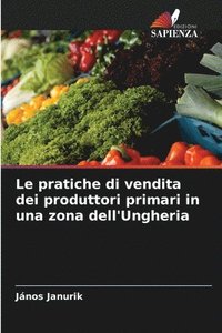 bokomslag Le pratiche di vendita dei produttori primari in una zona dell'Ungheria