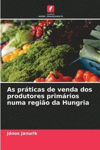 bokomslag As práticas de venda dos produtores primários numa região da Hungria