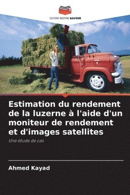 Ahmed Kayad - Estimation du rendement de la luzerne à l'aide d'un moniteur de rendement et d'images satellites, Häftad