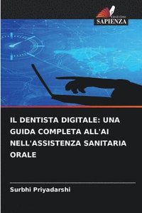 bokomslag Il Dentista Digitale: Una Guida Completa All'ai Nell'assistenza Sanitaria Orale
