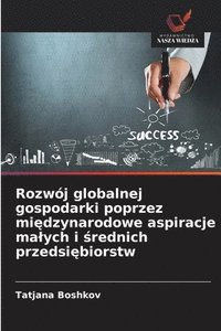 bokomslag Rozwój globalnej gospodarki poprzez mi?dzynarodowe aspiracje malych i ?rednich przedsi?biorstw