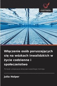 bokomslag Wl?czenie osób poruszaj?cych si? na wózkach inwalidzkich w ?ycie codzienne i spolecze?stwo