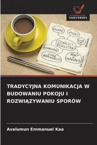 bokomslag Tradycyjna Komunikacja W Budowaniu Pokoju I Rozwi?zywaniu Sporów