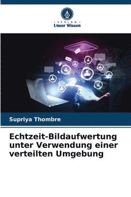 Supriya Thombre - Echtzeit-Bildaufwertung unter Verwendung einer verteilten Umgebung, Häftad