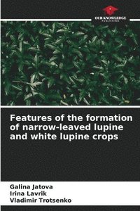 bokomslag Features of the formation of narrow-leaved lupine and white lupine crops