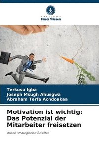bokomslag Motivation ist wichtig: Das Potenzial der Mitarbeiter freisetzen