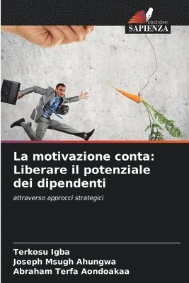 bokomslag La motivazione conta: Liberare il potenziale dei dipendenti