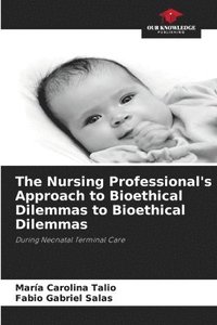 bokomslag The Nursing Professional's Approach to Bioethical Dilemmas to Bioethical Dilemmas