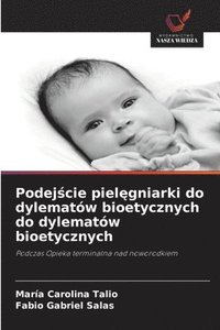 bokomslag Podej?cie piel?gniarki do dylematów bioetycznych do dylematów bioetycznych