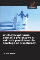 bokomslag Wielodyscyplinarna edukacja projektowa w zakresie projektowania opartego na wspólpracy