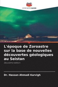 bokomslag L'époque de Zoroastre sur la base de nouvelles découvertes géologiques au Seistan