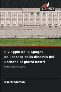 bokomslag Il viaggio della Spagna dall'ascesa della dinastia dei Borbone ai giorni nostri