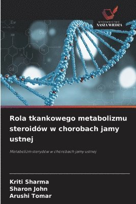 Kriti Sharma, Sharon John, Arushi Tomar - Rola tkankowego metabolizmu steroidów w chorobach jamy ustnej, Häftad