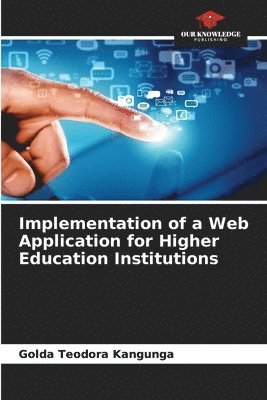 Golda Teodora Kangunga - Implementation of a Web Application for Higher Education Institutions, Häftad