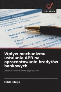 bokomslag Wplyw mechanizmu ustalania APR na oprocentowanie kredytów bankowych