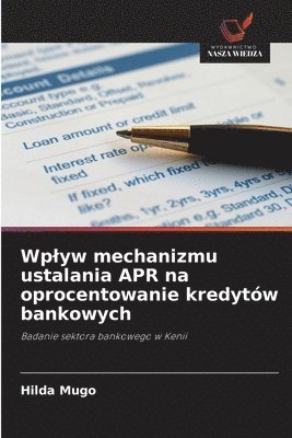 bokomslag Wplyw mechanizmu ustalania APR na oprocentowanie kredytów bankowych